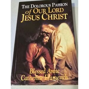 Dolorous Passion of Our Lord Jesus Christ by Anne Catherine Emmerich (2004, PB)‎